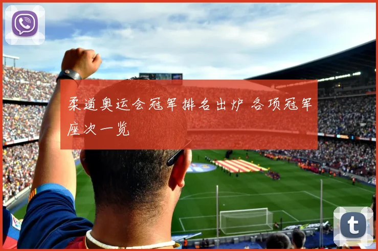 柔道奥运会冠军排名出炉 各项冠军座次一览
