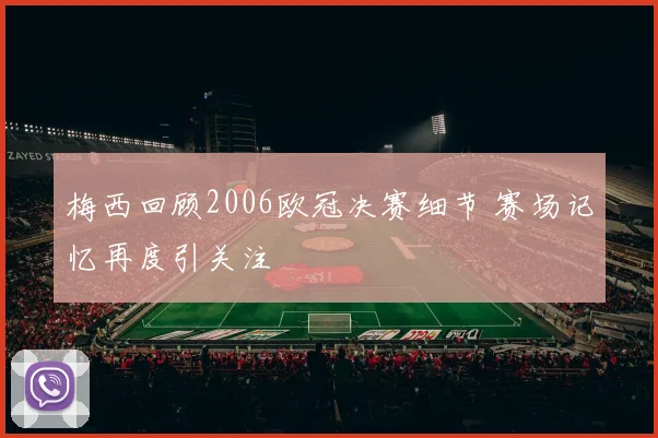 梅西回顾2006欧冠决赛细节 赛场记忆再度引关注
