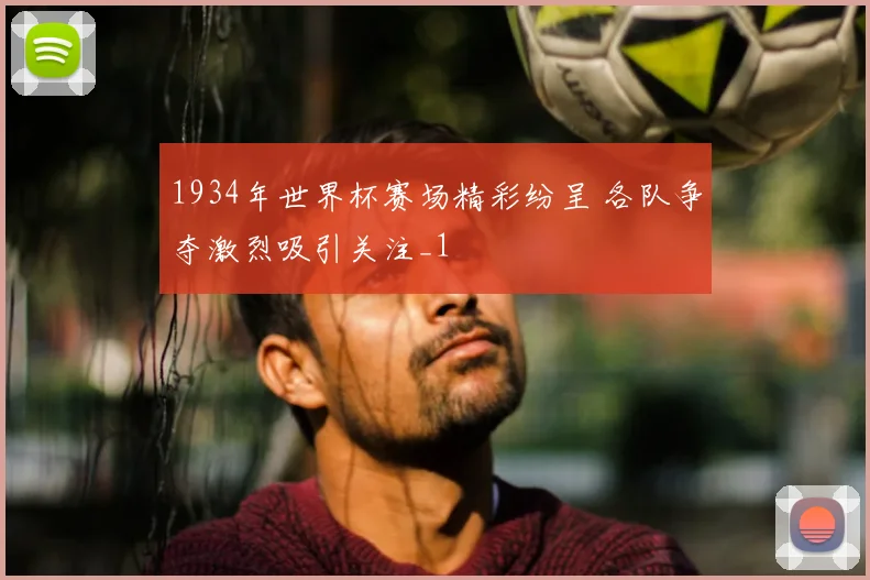 1934年世界杯赛场精彩纷呈 各队争夺激烈吸引关注_1