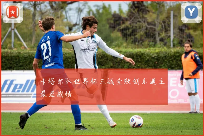 卡塔尔队世界杯三战全败创东道主最差战绩