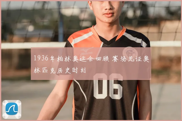 1936年柏林奥运会回顾 赛场见证奥林匹克历史时刻