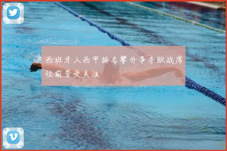 西班牙人西甲排名攀升争夺欧战席位前景受关注