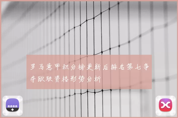 罗马意甲积分榜更新后排名第七争夺欧联资格形势分析