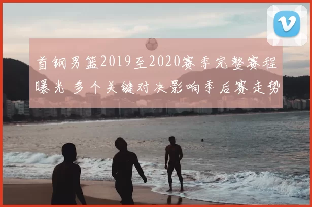 首钢男篮2019至2020赛季完整赛程曝光 多个关键对决影响季后赛走势