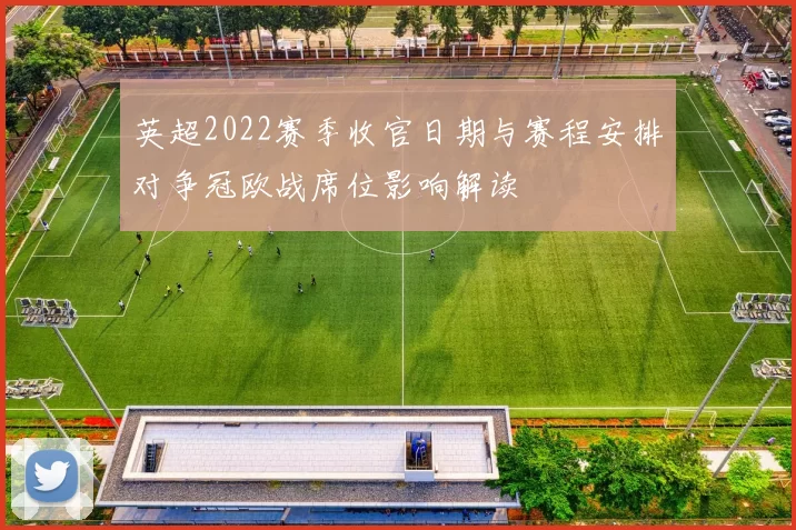 英超2022赛季收官日期与赛程安排对争冠欧战席位影响解读