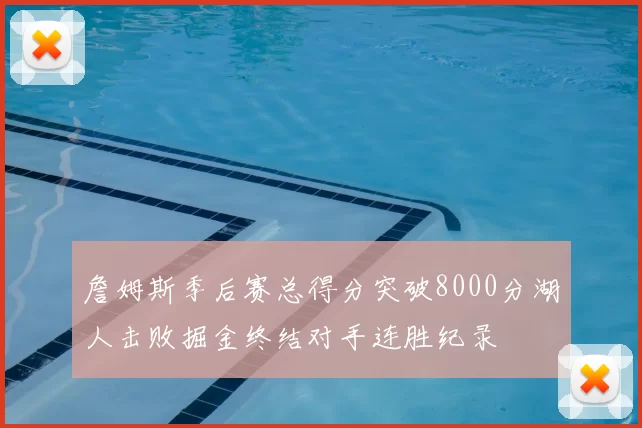 詹姆斯季后赛总得分突破8000分湖人击败掘金终结对手连胜纪录