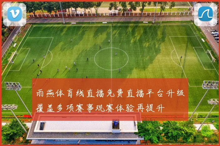 雨燕体育线直播免费直播平台升级覆盖多项赛事观赛体验再提升