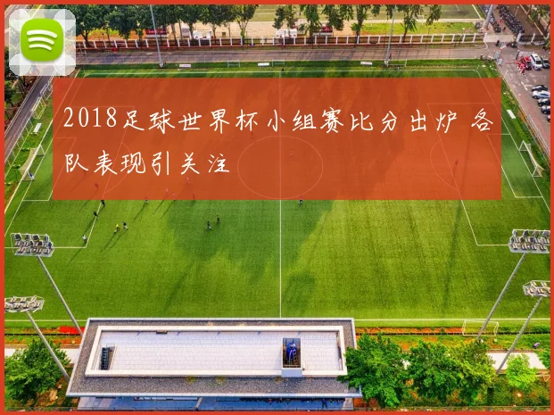 2018足球世界杯小组赛比分出炉 各队表现引关注