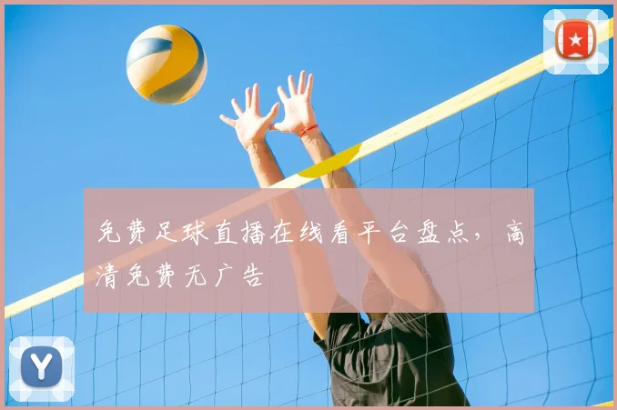 免费足球直播在线看平台盘点,高清免费无广告